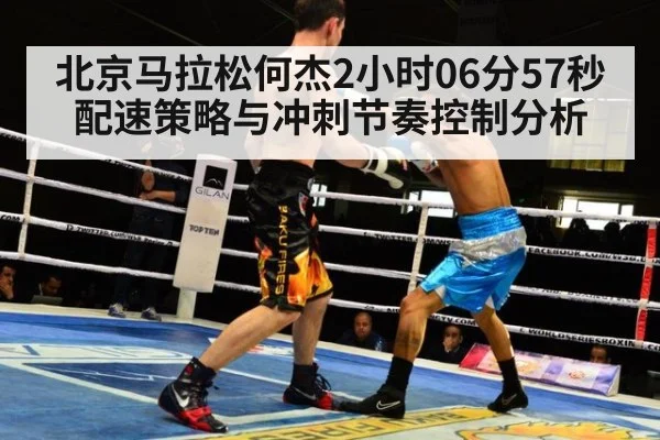 北京马拉松何杰2小时06分57秒 配速策略与冲刺节奏控制分析