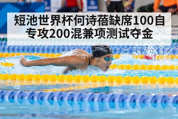 短池世界杯何诗蓓缺席100自 专攻200混兼项测试夺金